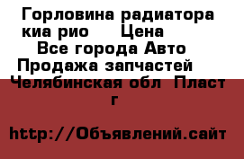 Горловина радиатора киа рио 3 › Цена ­ 500 - Все города Авто » Продажа запчастей   . Челябинская обл.,Пласт г.